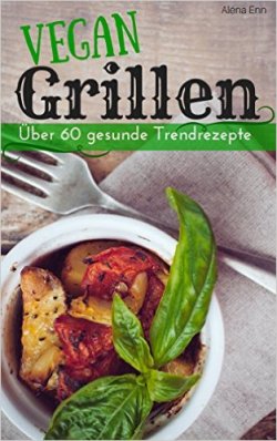 Vegan grillen: Über 60 gesunde Trendrezepte kostenlos derzeit bei Amazon (Kindle-Edtion!)