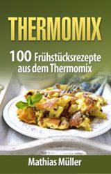 GRATIS statt 7,99€ eBook Thermomix: 100 Frühstücksrezepte aus dem Thermomix